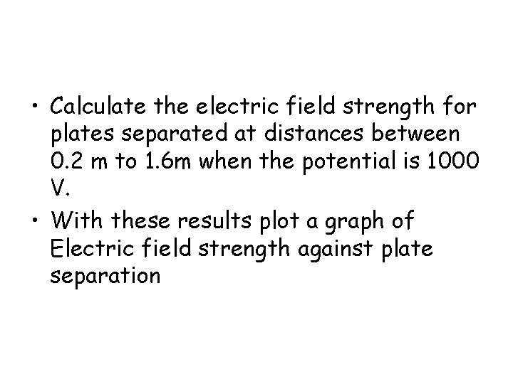  • Calculate the electric field strength for plates separated at distances between 0.