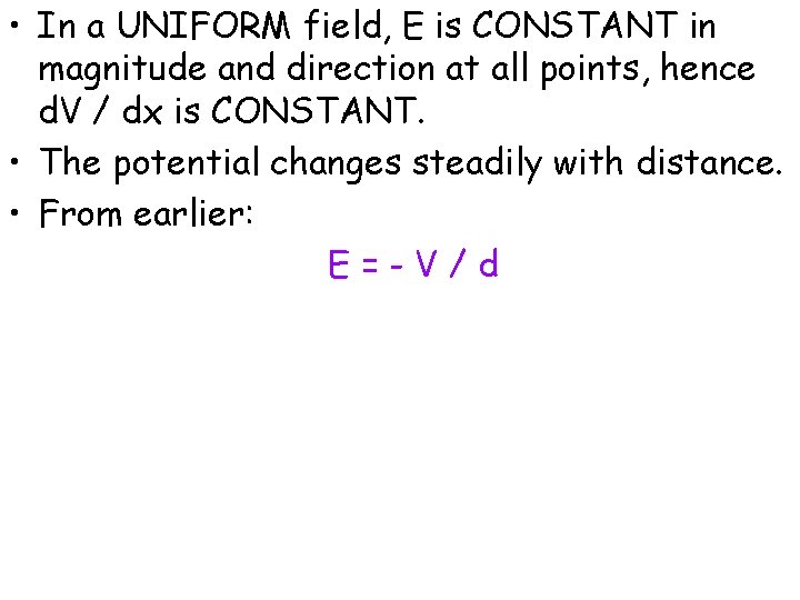  • In a UNIFORM field, E is CONSTANT in magnitude and direction at