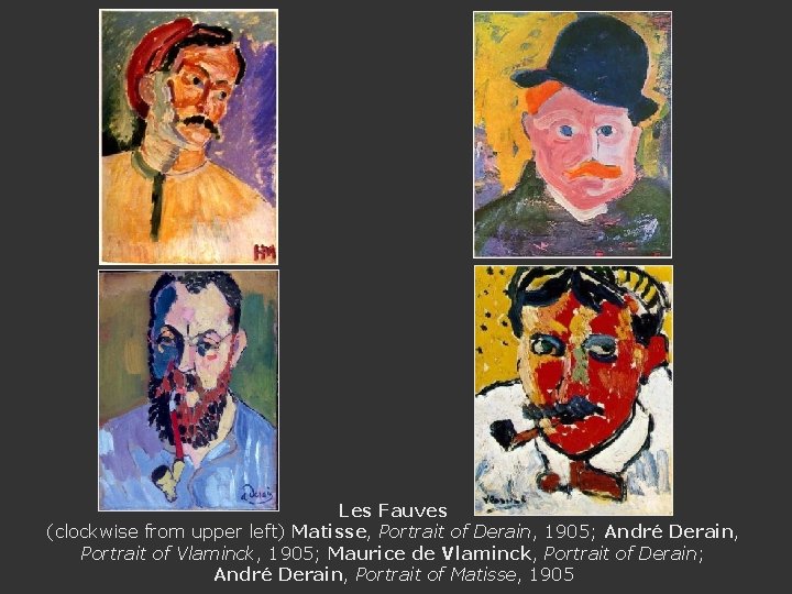 Les Fauves (clockwise from upper left) Matisse, Portrait of Derain, 1905; André Derain, Portrait