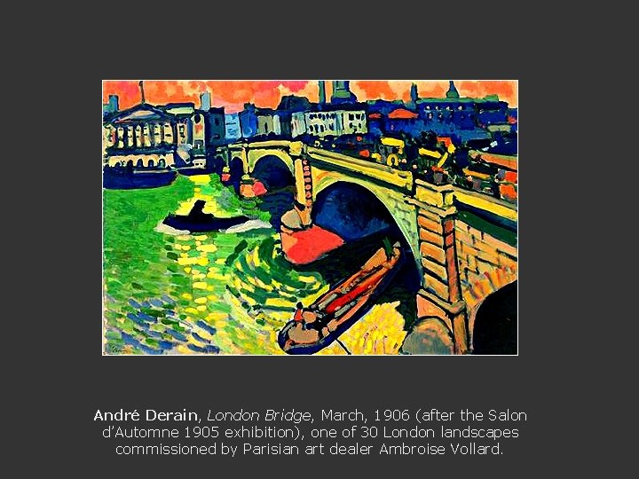 André Derain, London Bridge, March, 1906 (after the Salon d’Automne 1905 exhibition), one of