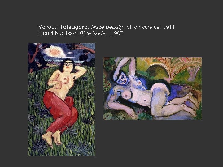 Yorozu Tetsugoro, Nude Beauty, oil on canvas, 1911 Henri Matisse, Blue Nude, 1907 