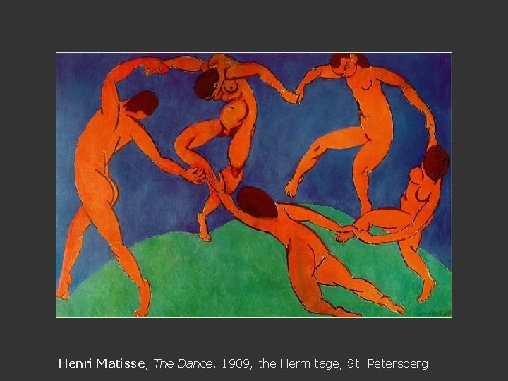 Henri Matisse, The Dance, 1909, the Hermitage, St. Petersberg 