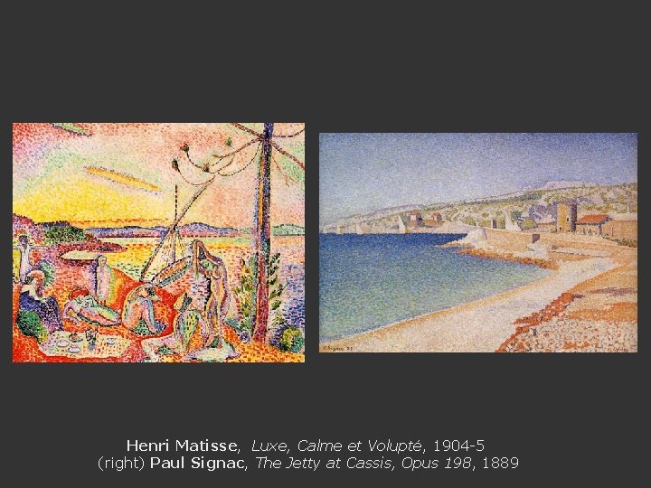 Henri Matisse, Luxe, Calme et Volupté, 1904 -5 (right) Paul Signac, The Jetty at