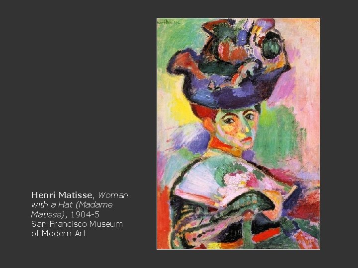 Henri Matisse, Woman with a Hat (Madame Matisse), 1904 -5 San Francisco Museum of