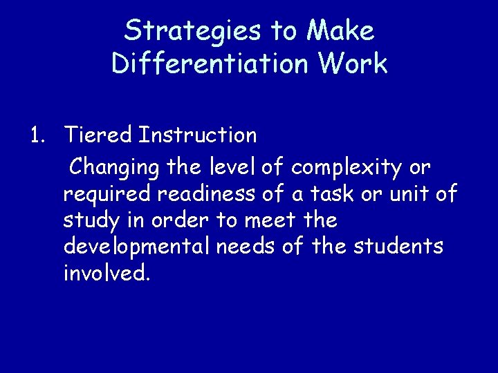 Strategies to Make Differentiation Work 1. Tiered Instruction Changing the level of complexity or