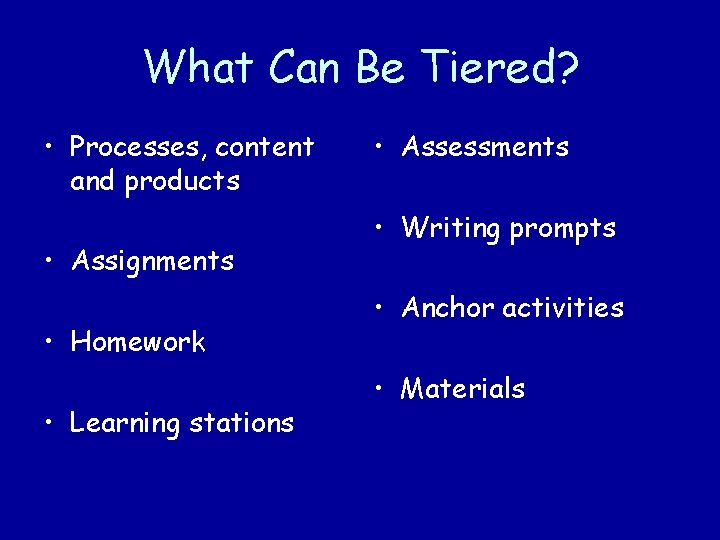 What Can Be Tiered? • Processes, content and products • Assignments • Homework •