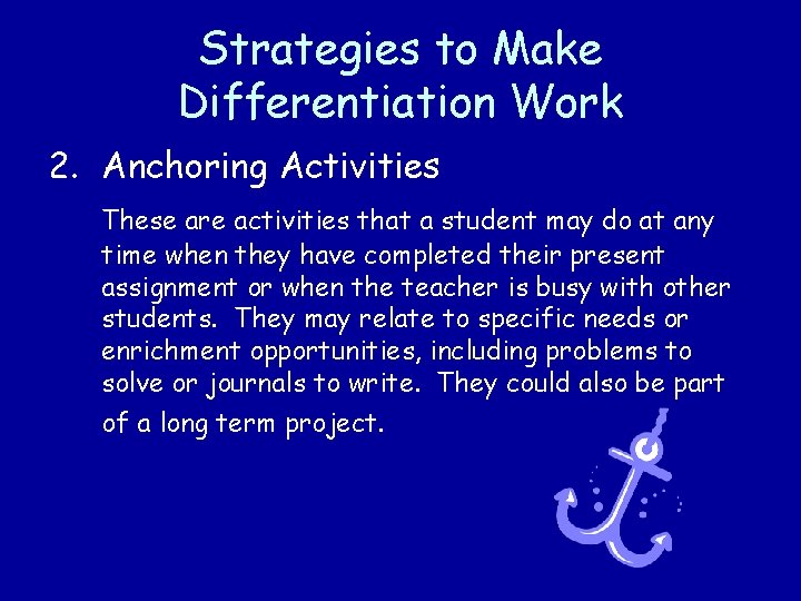 Strategies to Make Differentiation Work 2. Anchoring Activities These are activities that a student