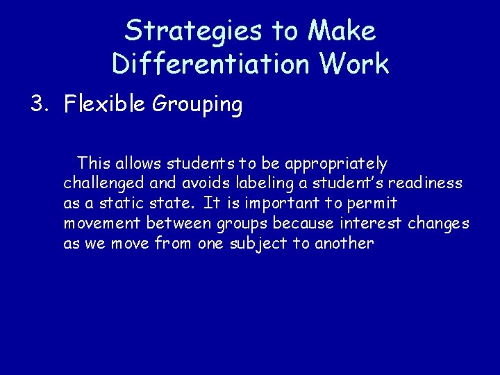 Strategies to Make Differentiation Work 3. Flexible Grouping This allows students to be appropriately