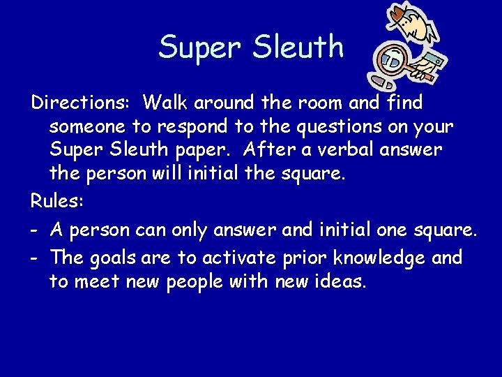 Super Sleuth Directions: Walk around the room and find someone to respond to the