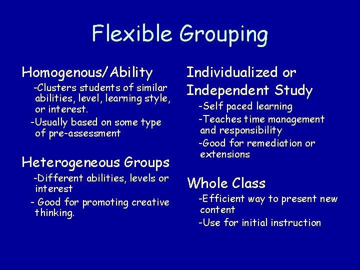 Flexible Grouping Homogenous/Ability -Clusters students of similar abilities, level, learning style, or interest. -Usually