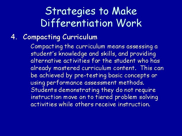 Strategies to Make Differentiation Work 4. Compacting Curriculum Compacting the curriculum means assessing a