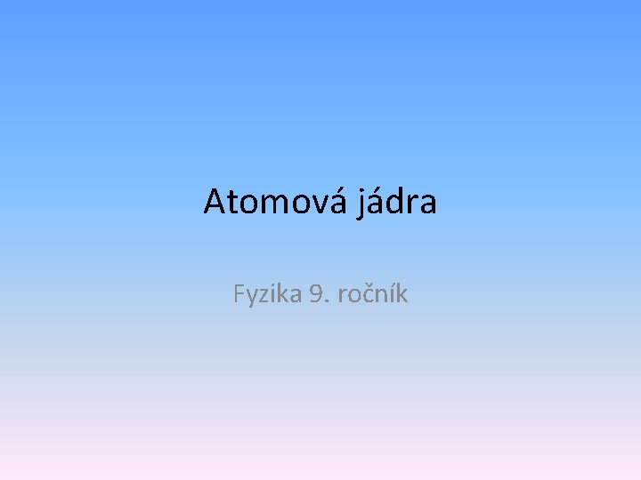 Atomová jádra Fyzika 9. ročník 