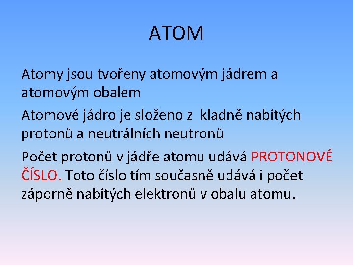 ATOM Atomy jsou tvořeny atomovým jádrem a atomovým obalem Atomové jádro je složeno z