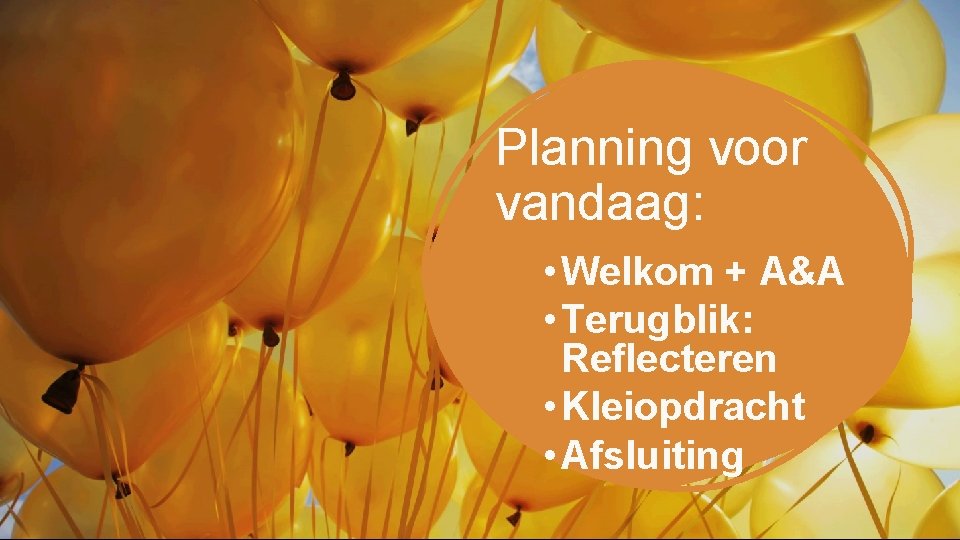 Planning voor vandaag: • Welkom + A&A • Terugblik: Reflecteren • Kleiopdracht • Afsluiting