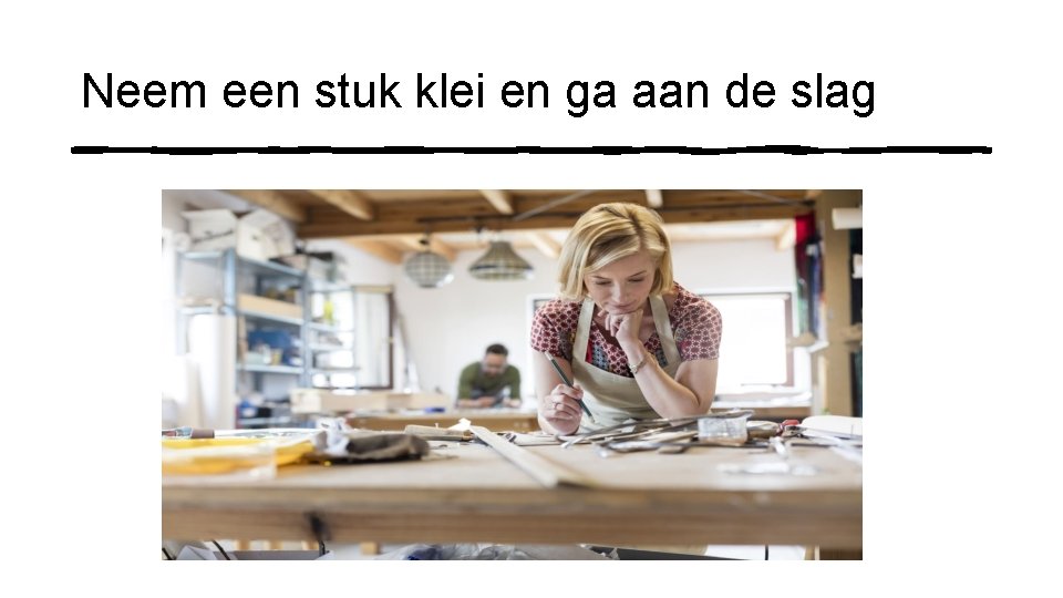 Neem een stuk klei en ga aan de slag 