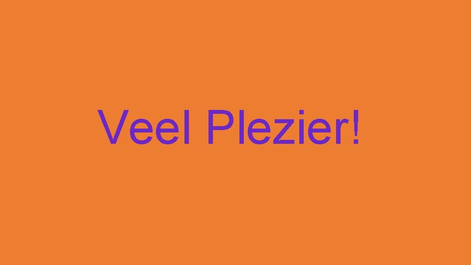 Veel Plezier! 