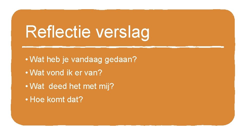 Reflectie verslag • Wat heb je vandaag gedaan? • Wat vond ik er van?