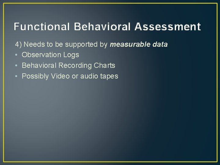 Functional Behavioral Assessment 4) Needs to be supported by measurable data • Observation Logs