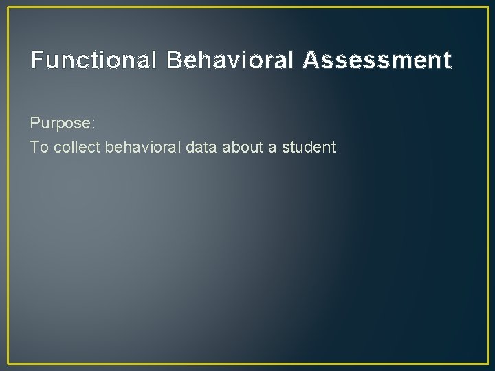 Functional Behavioral Assessment Purpose: To collect behavioral data about a student 