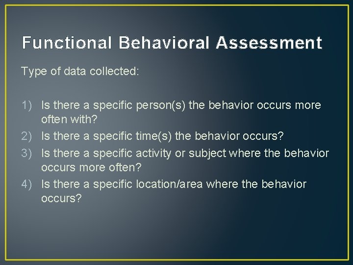 Functional Behavioral Assessment Type of data collected: 1) Is there a specific person(s) the