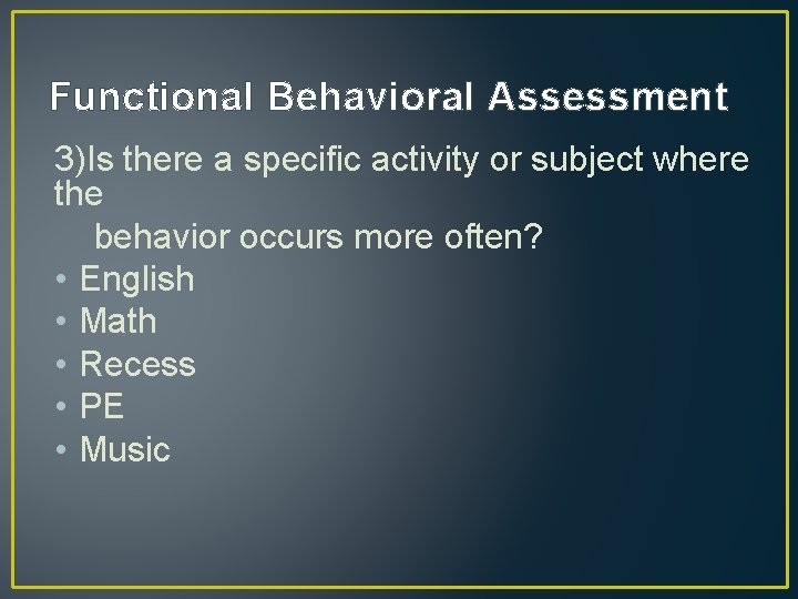 Functional Behavioral Assessment 3)Is there a specific activity or subject where the behavior occurs