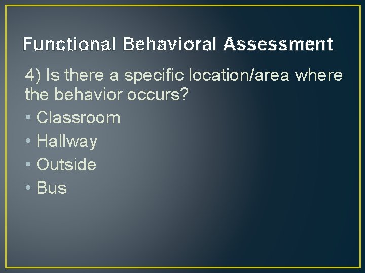 Functional Behavioral Assessment 4) Is there a specific location/area where the behavior occurs? •