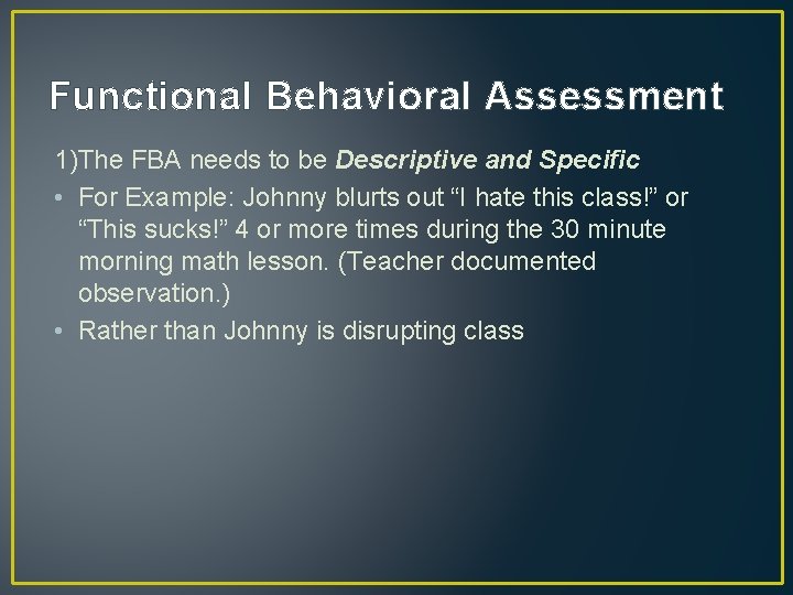 Functional Behavioral Assessment 1)The FBA needs to be Descriptive and Specific • For Example: