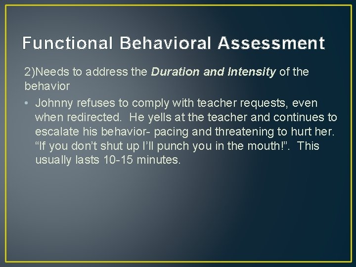 Functional Behavioral Assessment 2)Needs to address the Duration and Intensity of the behavior •