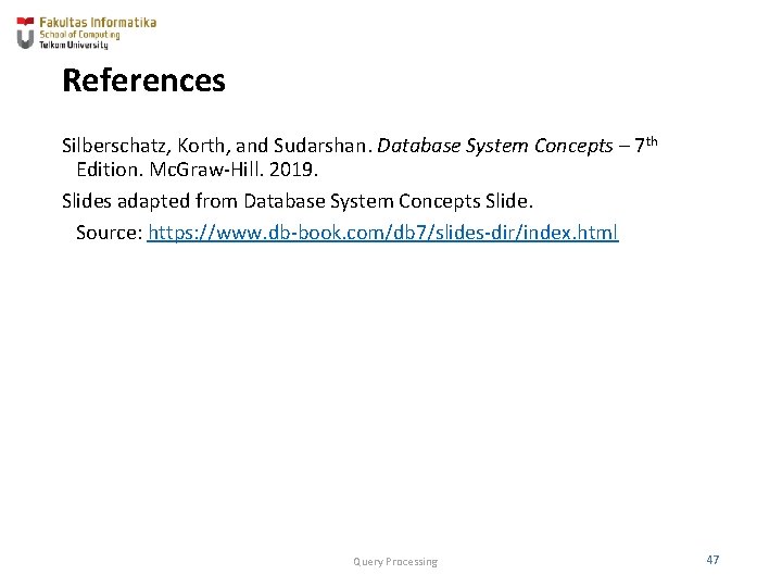 References Silberschatz, Korth, and Sudarshan. Database System Concepts – 7 th Edition. Mc. Graw-Hill.