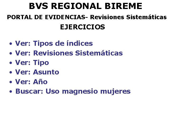 BVS REGIONAL BIREME PORTAL DE EVIDENCIAS- Revisiones Sistemáticas EJERCICIOS • • • Ver: Tipos