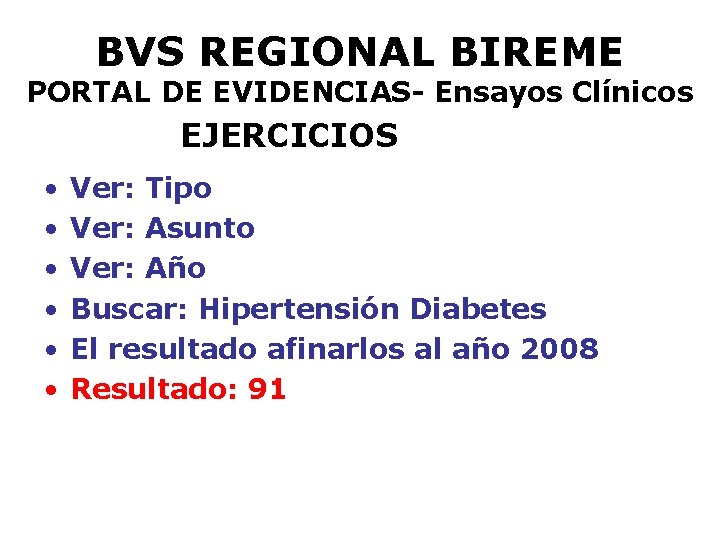 BVS REGIONAL BIREME PORTAL DE EVIDENCIAS- Ensayos Clínicos EJERCICIOS • • • Ver: Tipo