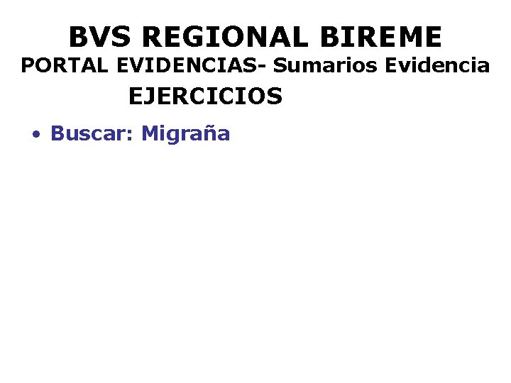 BVS REGIONAL BIREME PORTAL EVIDENCIAS- Sumarios Evidencia EJERCICIOS • Buscar: Migraña 