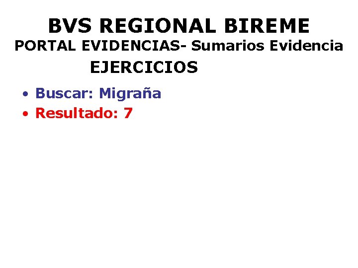 BVS REGIONAL BIREME PORTAL EVIDENCIAS- Sumarios Evidencia EJERCICIOS • Buscar: Migraña • Resultado: 7
