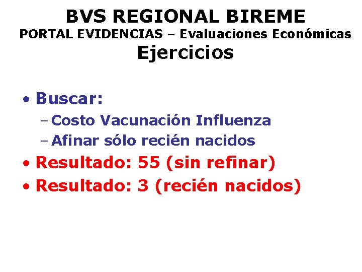 BVS REGIONAL BIREME PORTAL EVIDENCIAS – Evaluaciones Económicas Ejercicios • Buscar: – Costo Vacunación