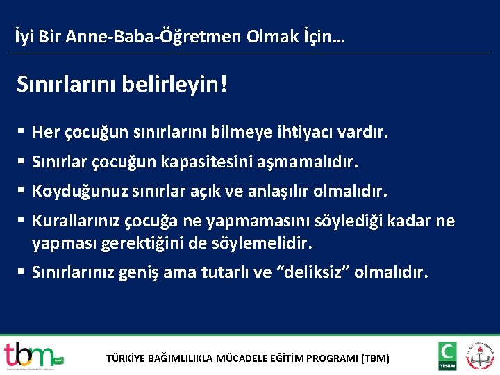 İyi Bir Anne-Baba-Öğretmen Olmak İçin… Sınırlarını belirleyin! § Her çocuğun sınırlarını bilmeye ihtiyacı vardır.