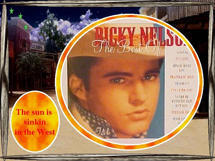 The sun is sinkin in the West 