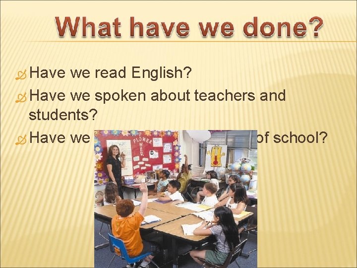  Have we read English? Have we spoken about teachers and students? Have we