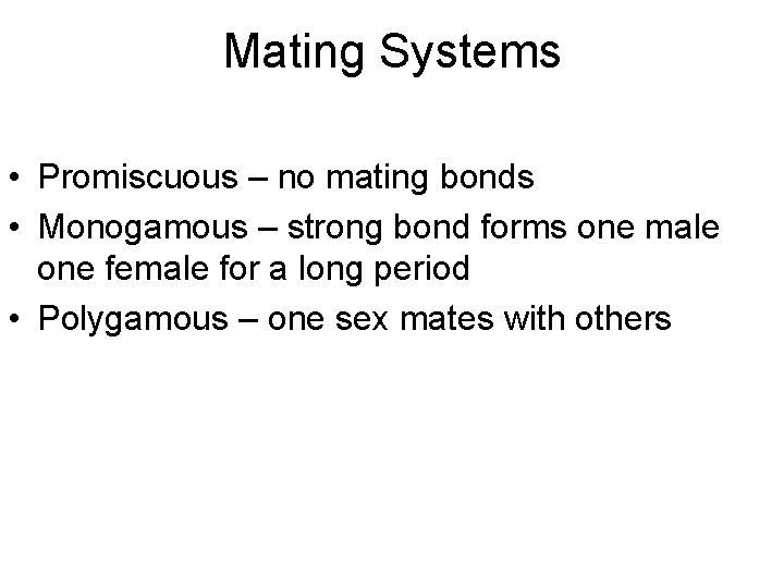 Mating Systems • Promiscuous – no mating bonds • Monogamous – strong bond forms