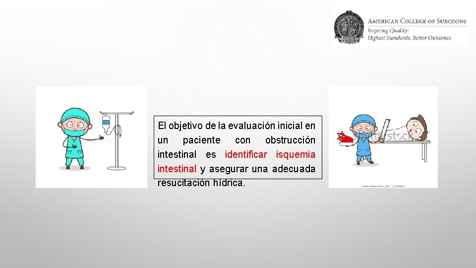 El objetivo de la evaluación inicial en un paciente con obstrucción intestinal es identificar