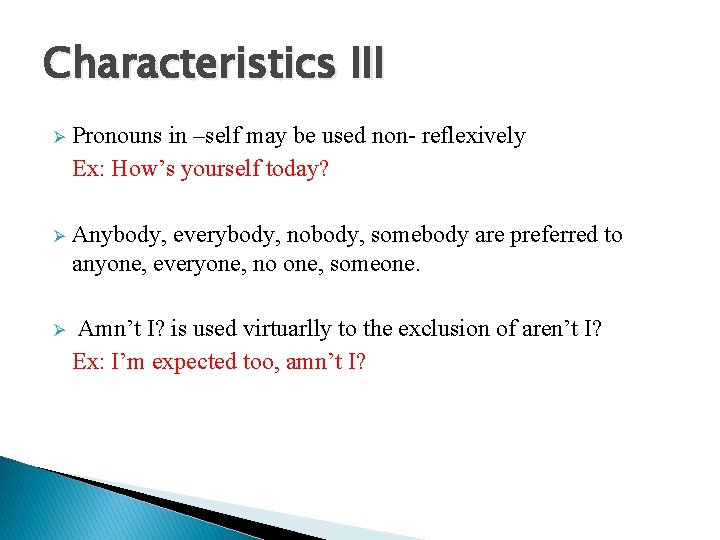 Characteristics III Ø Pronouns in –self may be used non- reflexively Ex: How’s yourself