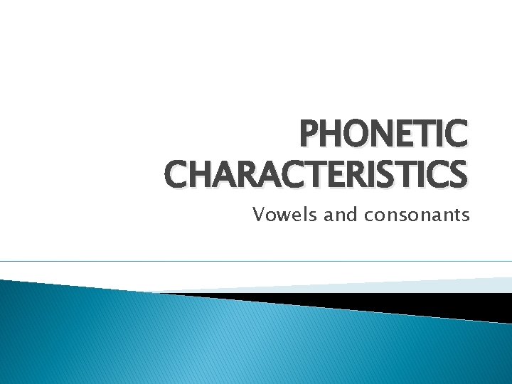 PHONETIC CHARACTERISTICS Vowels and consonants 