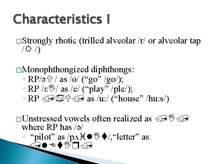 Characteristics I �Strongly /R /) rhotic (trilled alveolar /r/ or alveolar tap �Monophthongized diphthongs: