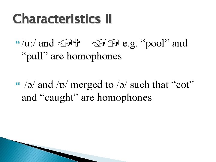 Characteristics II and /U /, e. g. “pool” and “pull” are homophones /u: /