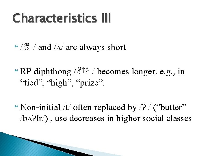 Characteristics III /I / and /ʌ/ are always short RP diphthong /AI / becomes