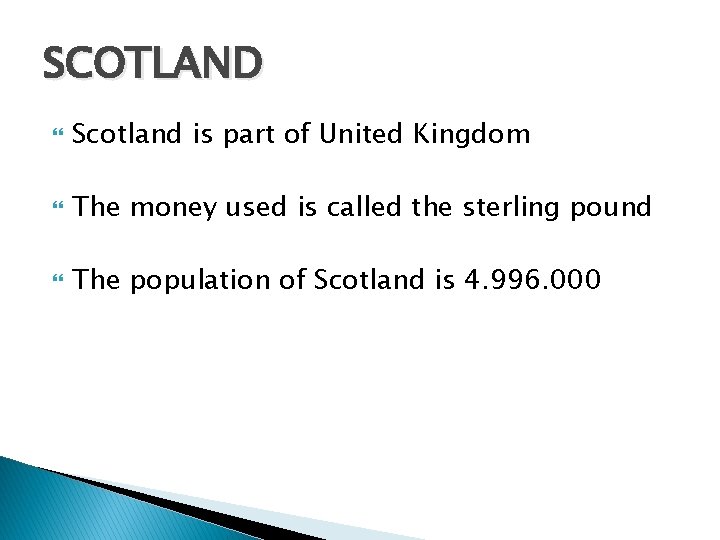 SCOTLAND Scotland is part of United Kingdom The money used is called the sterling