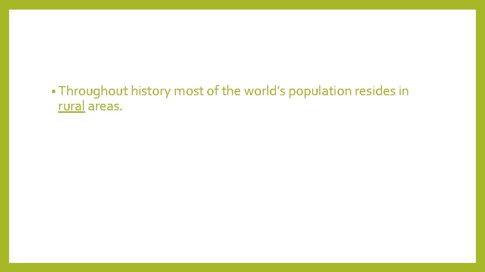  • Throughout history most of the world’s population resides in rural areas. 