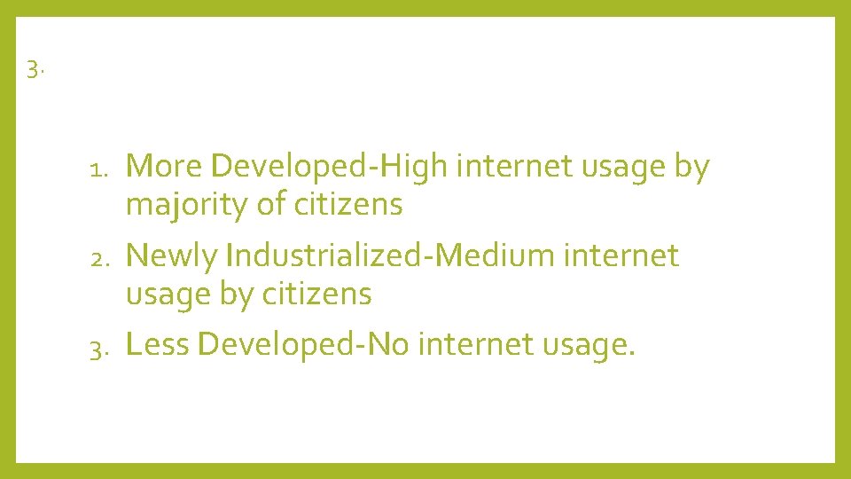 3. More Developed-High internet usage by majority of citizens 2. Newly Industrialized-Medium internet usage