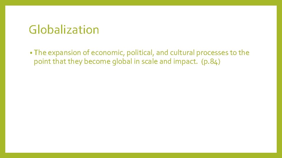 Globalization • The expansion of economic, political, and cultural processes to the point that