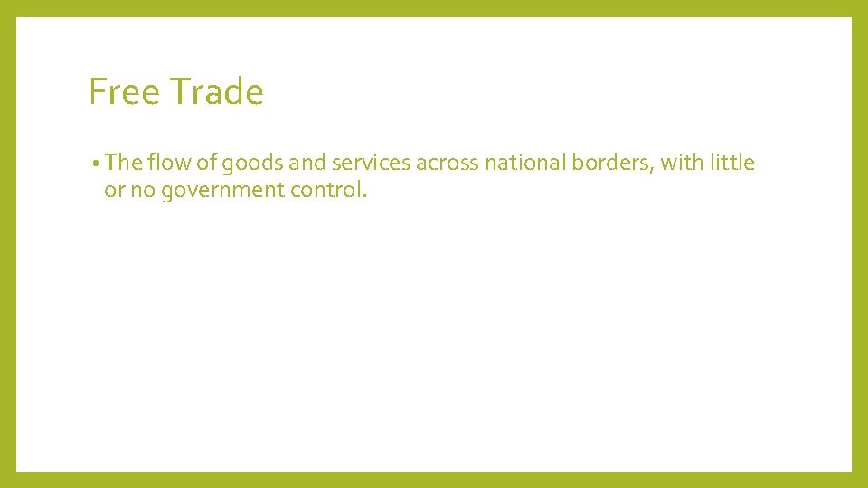 Free Trade • The flow of goods and services across national borders, with little