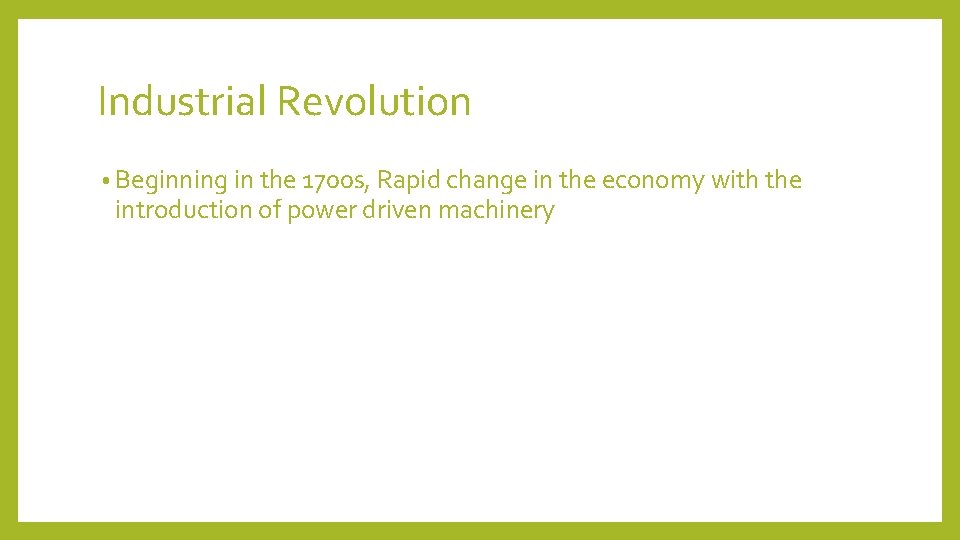 Industrial Revolution • Beginning in the 1700 s, Rapid change in the economy with